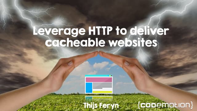 Leverage HTTP to deliver cacheable websites - Codemotion Rome 2018