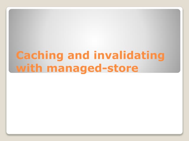 Caching and invalidating with managed store