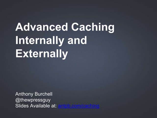 Caching WordPress - Anthony Burchell Wordcamp Presentation