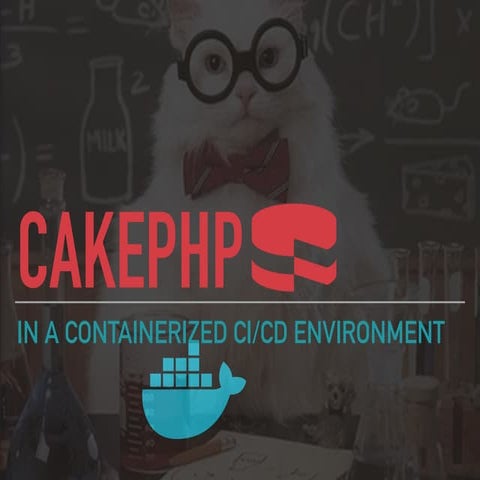 CakePHP in a containerized CI/CD environment | Cakefest 2017