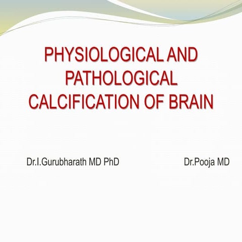 PHYSIOLOGICAL AND PATHOLOGICAL  CALCIFICATION OF BRAIN