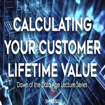 Calculating Your Customer Lifetime Value - Dawn of the Data Age Lecture Series