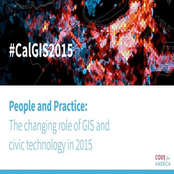 CalGIS 2015: People and Practice, The Changing role of GIS and Civic Technolo...