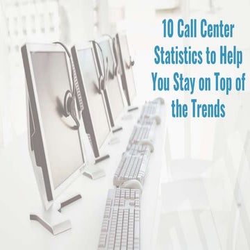  10 Call Center Statistics To Help You Stay on Top of the Trends