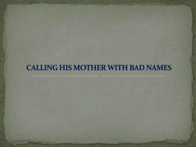 Calling his mother with bad names