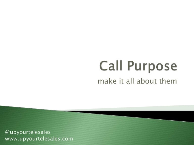 Call Purpose Make it all about them