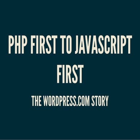 From PHP first to JavaScript first - The WordPress.com Story | PPT