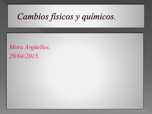 Cambios físicos y químicos - Mora Arguelles