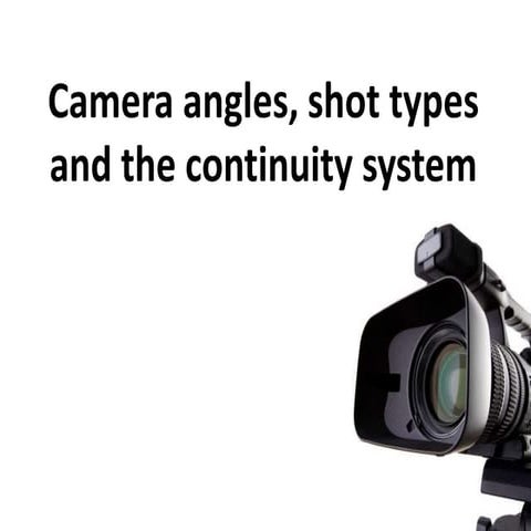 Camera angles, shot types and continuity