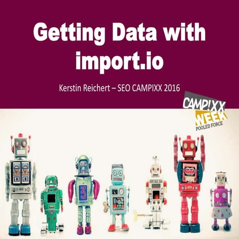 Getting Data with import.io | SEO CAMPIXX 2016