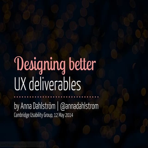 Designing Better UX Deliverables - Cambridge Usability Group, 12 May 2014