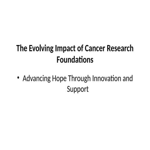 The Evolving Impact of Cancer Research Foundations in Today’s World | PPTX