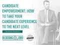 Candidate Experience 2.0 - Candidate Empowerment 