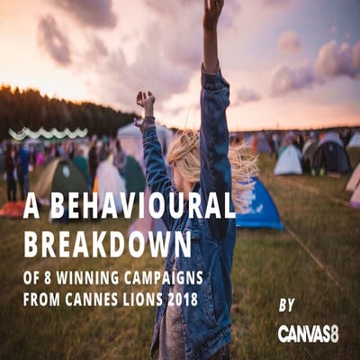A behavioural breakdown of 8 winning campaigns from Cannes Lion 2018
