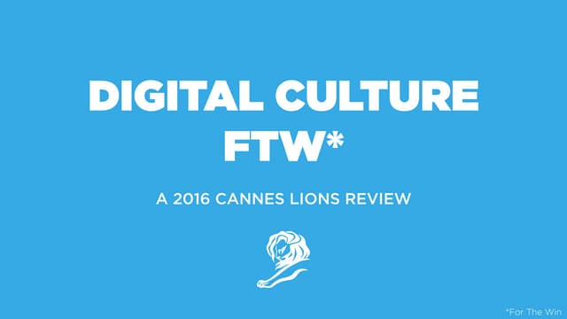 Digital Culture For The Win - Cannes Lions 2016 Review