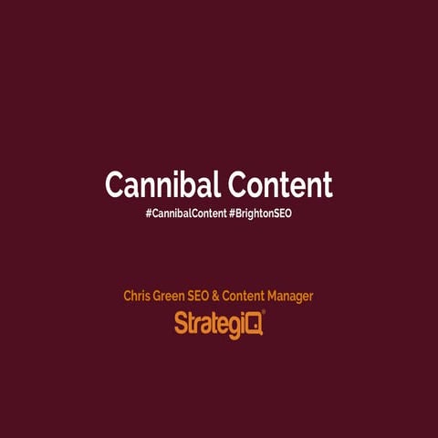 Cannibal Content - Stop Your Website From Eating Itself | Brighton SEO 2015