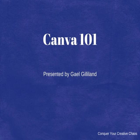 Canva 101 Presentation by Gael Gilliland