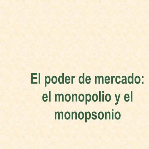 Cap10 el poder del mercado monopolio y monopsonio