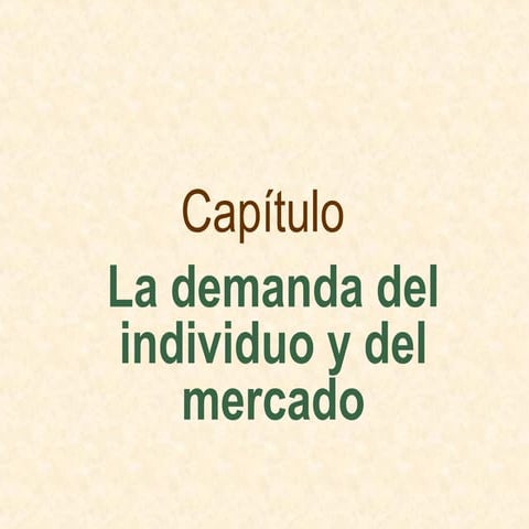 Cap 4 la demanda individual y del mercado