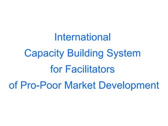 International Capacity Building System for pro-poor market development facili...