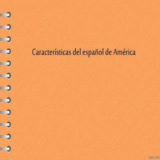 Caracteristicas del español de america