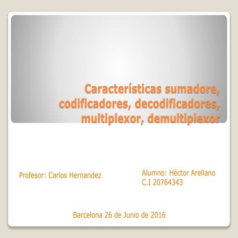 Características sumadore, multiplexores, codificadores, decodificadores y muc...