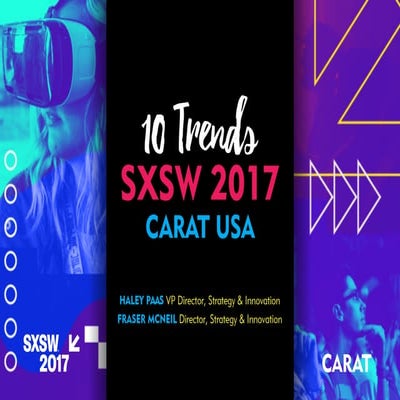 SXSW 2017 - 10 Trends from Carat USA