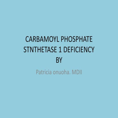 Carbamoyl phosphate  stnthetase 1 deficiency