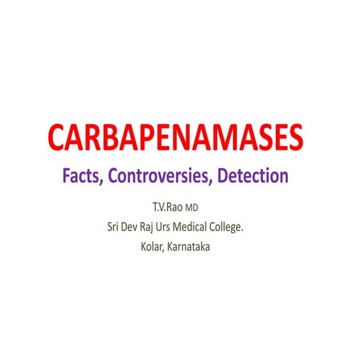 Carbapenamases. facts detection and concerns by Dr.T.V.Rao MD