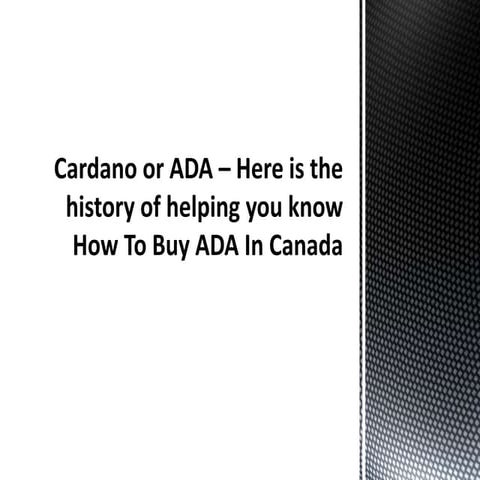 Cardano or ADA– Here is the history of helping you know How To Buy ADA In Canada
