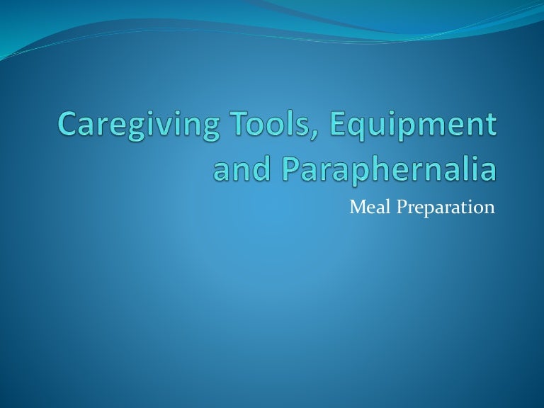 Caregiving tools, equipment and paraphernalia