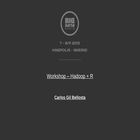 Workshop - Hadoop + R by CARLOS GIL BELLOSTA at Big Data Spain 2013