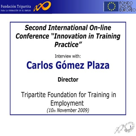 Interview with:Carlos Gómez PlazaDirector Tripartite Foundation for Training in Employment (10th November 2009)