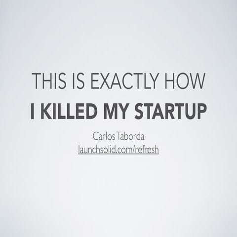 Carlos Taborda / Launch Solid / - This is Exactly How I Killed My Startup 