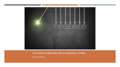 Caroline Glowka Teaching Forward - Ideas for Educators.pptx