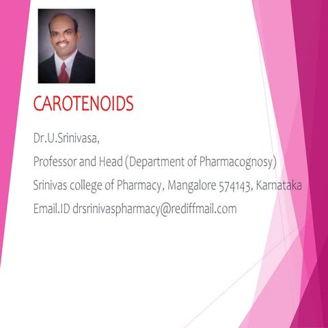 Carotenoids ppt. By Dr.U.Srinivasa, Professor and Head , Srinivas College of Pharmacy, Mangalore.