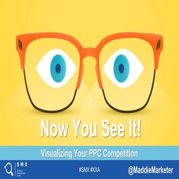 Now You See it! Visualizing your PPC Competition - SMX West 2016