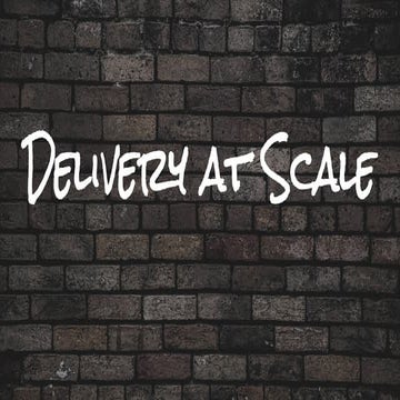 Delivery at Scale