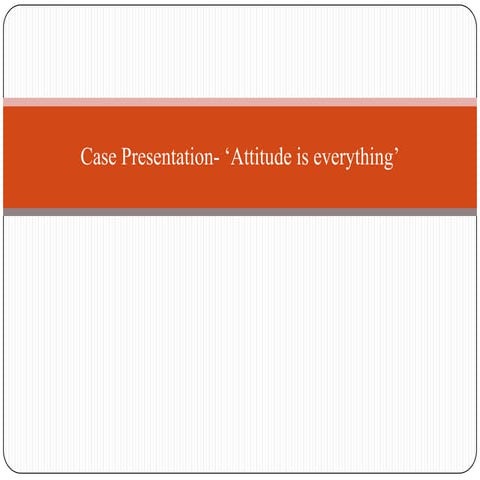 Case presentation  ‘attitude is everything’