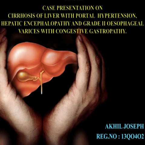 CASE PRESENTATION ONCIRRHOSIS OF LIVER WITH PORTAL  HYPERTENSION, HEPATIC EN...