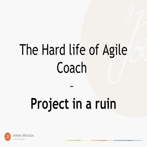 The Hard life of Agile Coach Project in a ruin