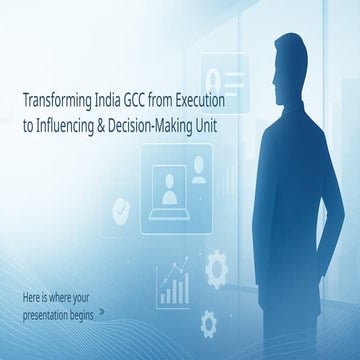 Transforming India GCC from Execution to Influencing & Decision-Making ...