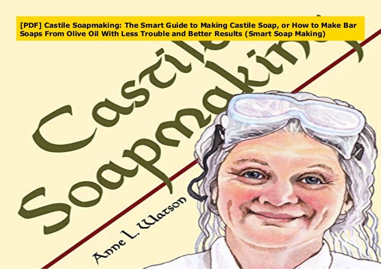 Pdf Castile Soapmaking The Smart Guide To Making Castile Soap Or
