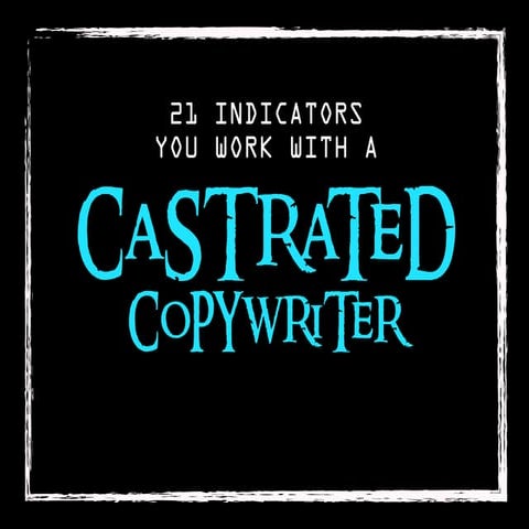 21 Indicators You Work With a Castrated Copywriter