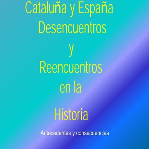 Cataluña y España  - desencuentros y reencuentros en la historia