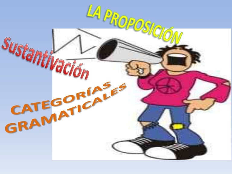 Categorías Gramaticales Oración Y Proposición Sustantivación - 