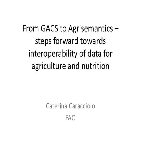 From GACS to Agrisemantics - Steps Forward Towards Interoperability of Data f...