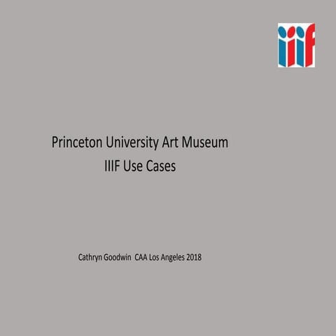 Princeton University Art Museum IIIF Use Cases, by Cathryn Goodwin - College Art Association 2018 conference