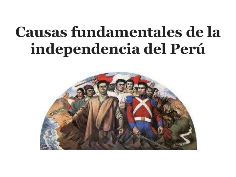 Causas fundamentales de la independencia del perú