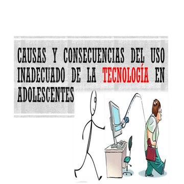 Causas y consecuencias del uso inadecuado de la  tecnología en adolescentes